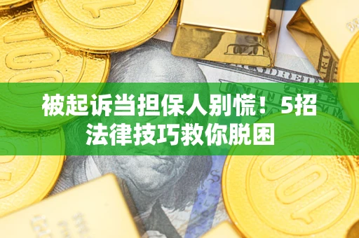 北京被起诉当担保人别慌！5招法律技巧救你脱困