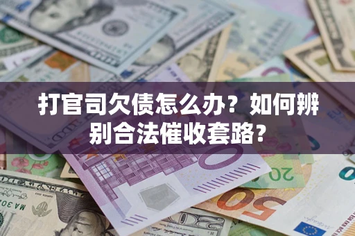 北京打官司欠债怎么办？如何辨别合法催收套路？