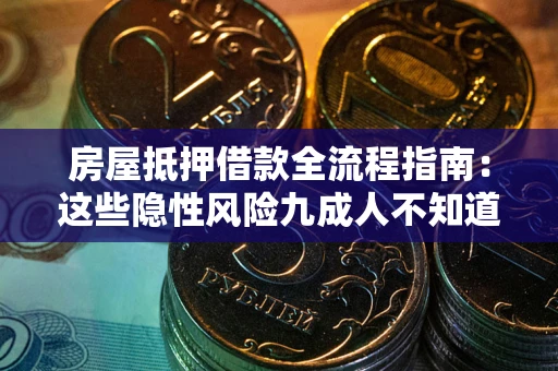 北京房屋抵押借款全流程指南：这些隐性风险九成人不知道