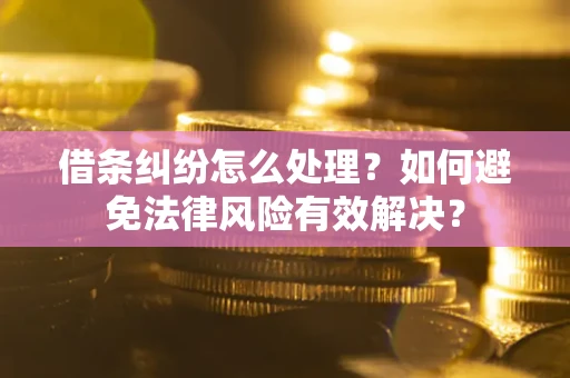 北京借条纠纷怎么处理？如何避免法律风险有效解决？