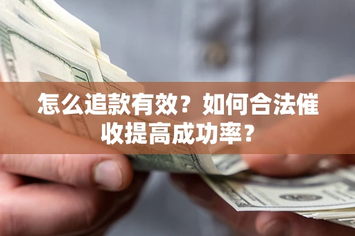 北京怎么追款有效？如何合法催收提高成功率？