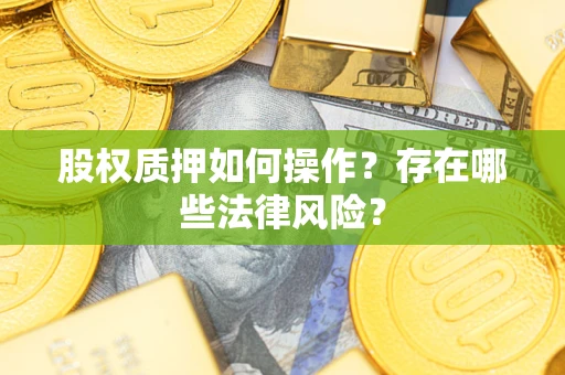 北京股权质押如何操作？存在哪些法律风险？