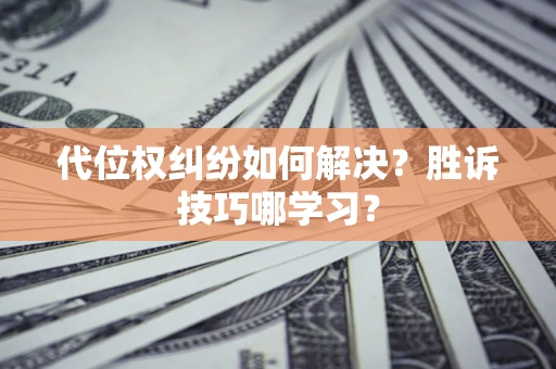 北京代位权纠纷如何解决？胜诉技巧哪学习？