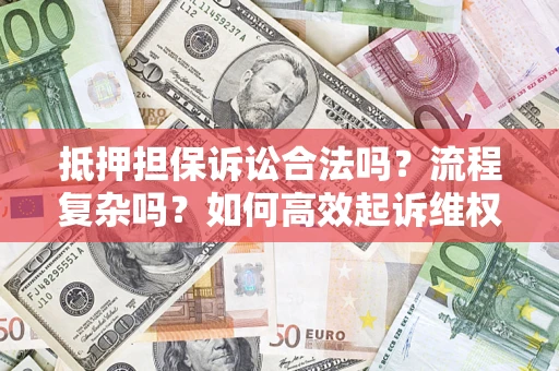 北京抵押担保诉讼合法吗？流程复杂吗？如何高效起诉维权？