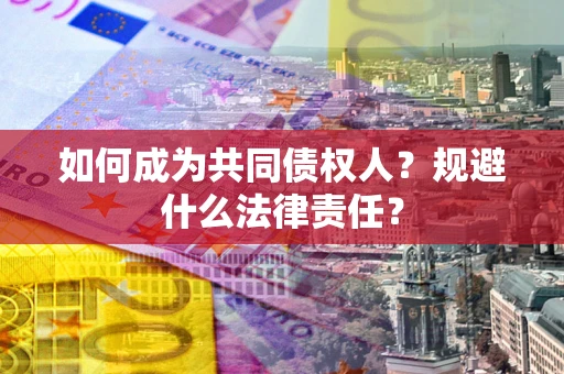 北京如何成为共同债权人？规避什么法律责任？