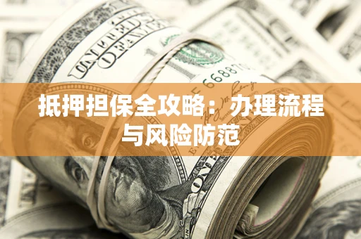 北京抵押担保全攻略：办理流程与风险防范