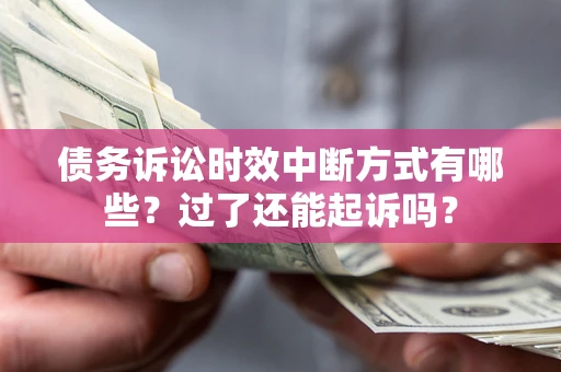 北京债务诉讼时效中断方式有哪些？过了还能起诉吗？