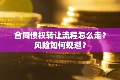 北京合同债权转让流程怎么走？风险如何规避？