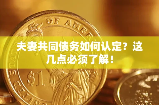 北京夫妻共同债务如何认定？这几点必须了解！