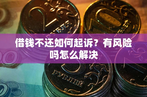 北京借钱不还如何起诉？有风险吗怎么解决