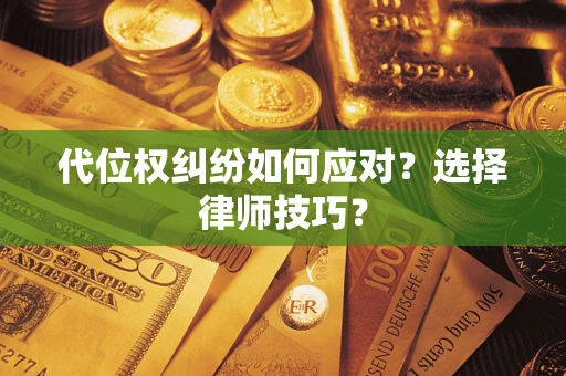 北京代位权纠纷如何应对？选择律师技巧？
