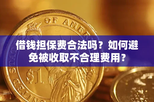北京借钱担保费合法吗？如何避免被收取不合理费用？