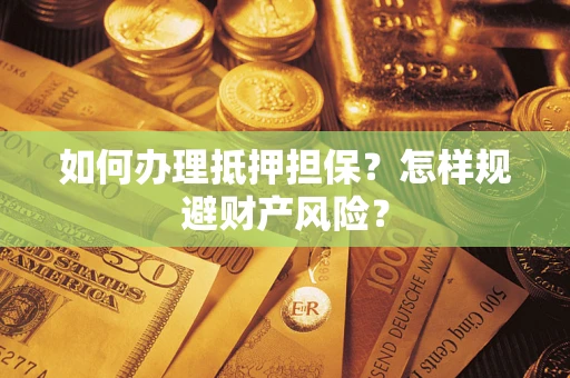 北京如何办理抵押担保？怎样规避财产风险？