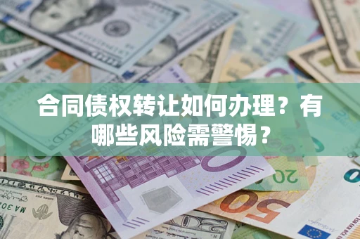 北京合同债权转让如何办理？有哪些风险需警惕？
