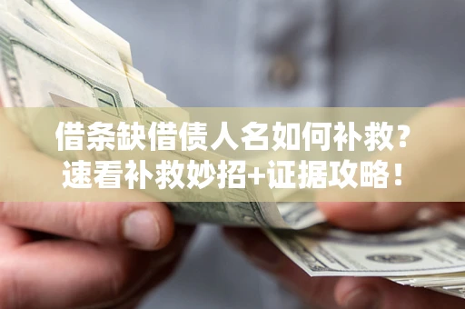 北京借条缺借债人名如何补救？速看补救妙招+证据攻略！