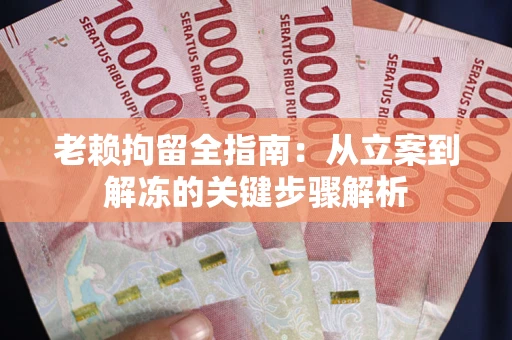 北京老赖拘留全指南：从立案到解冻的关键步骤解析
