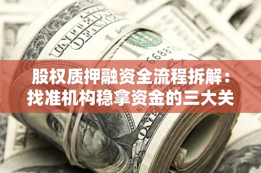 北京股权质押融资全流程拆解：找准机构稳拿资金的三大关键