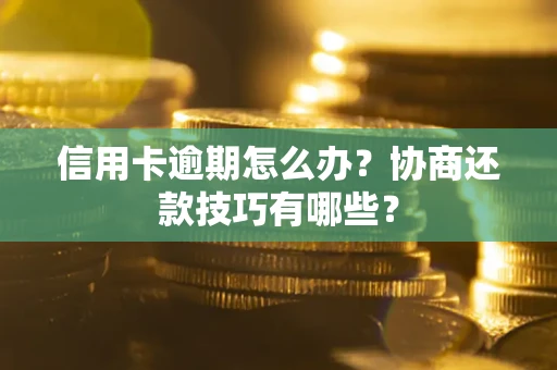 北京信用卡逾期怎么办？协商还款技巧有哪些？