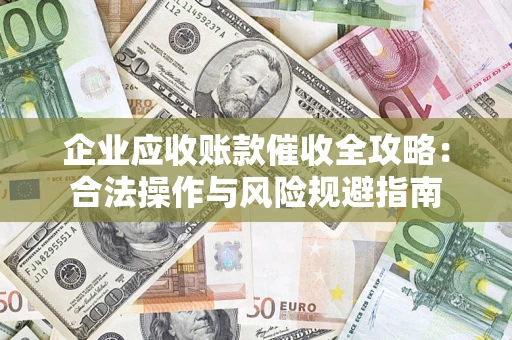 北京企业应收账款催收全攻略：合法操作与风险规避指南