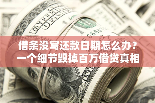北京借条没写还款日期怎么办？一个细节毁掉百万借贷真相