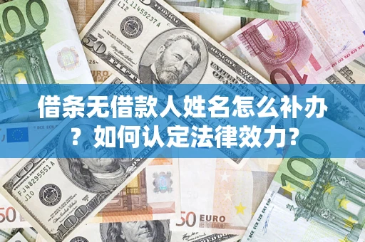 北京借条无借款人姓名怎么补办？如何认定法律效力？