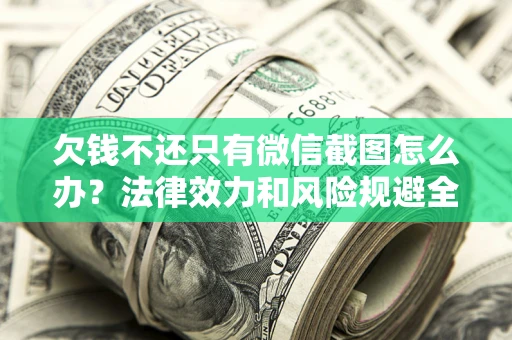 北京欠钱不还只有微信截图怎么办？法律效力和风险规避全解析
