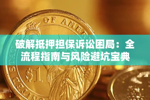 北京破解抵押担保诉讼困局:全流程指南与风险避坑宝典 北京破解抵押担保诉讼困局:全流程指南与风险避坑宝典