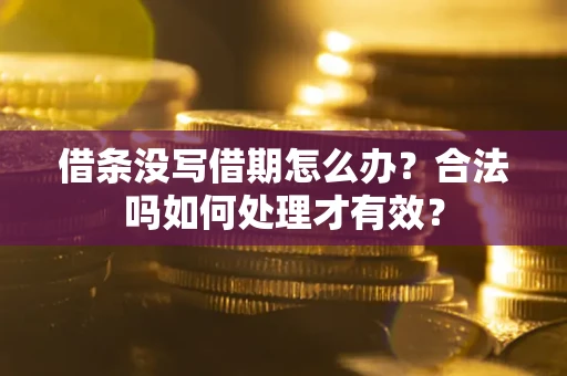 北京借条没写借期怎么办？合法吗如何处理才有效？