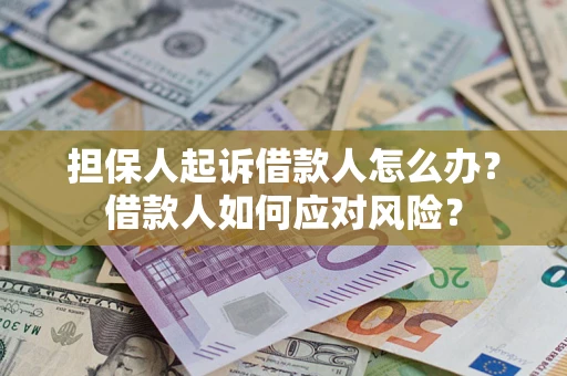 北京担保人起诉借款人怎么办？借款人如何应对风险？