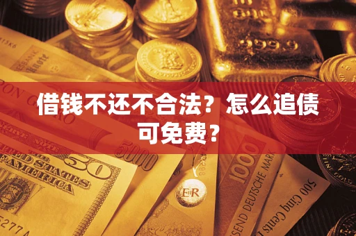 北京借钱不还不合法？怎么追债可免费？