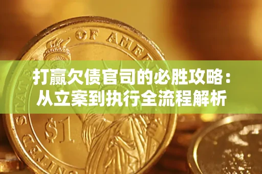 北京打赢欠债官司的必胜攻略：从立案到执行全流程解析