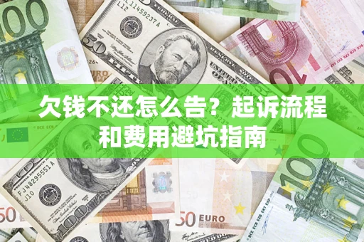 北京欠钱不还怎么告?起诉流程和费用避坑指南 北京欠钱不还怎么告?起诉流程和费用避坑指南
