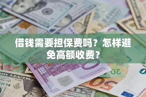 北京借钱需要担保费吗？怎样避免高额收费？
