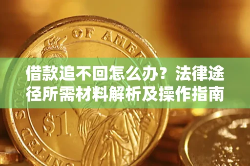 北京借款追不回怎么办？法律途径所需材料解析及操作指南