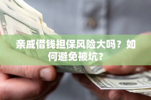 北京亲戚借钱担保风险大吗？如何避免被坑？