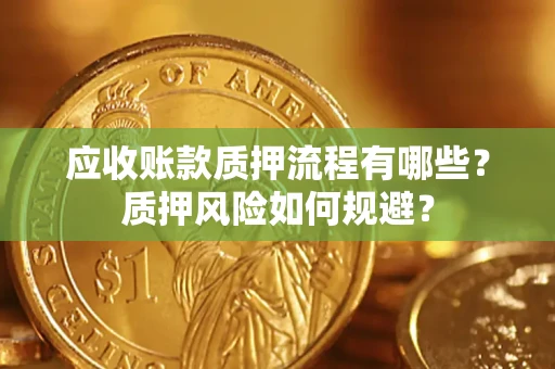 北京应收账款质押流程有哪些？质押风险如何规避？