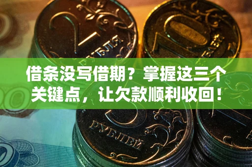 北京借条没写借期？掌握这三个关键点，让欠款顺利收回！