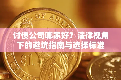 北京讨债公司哪家好？法律视角下的避坑指南与选择标准