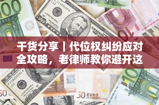 北京干货分享｜代位权纠纷应对全攻略，老律师教你避开这5大雷区