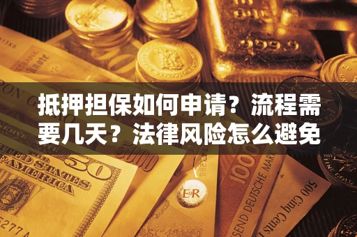北京抵押担保如何申请？流程需要几天？法律风险怎么避免？避坑指南