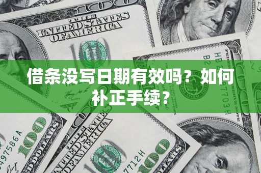 北京借条没写日期有效吗？如何补正手续？