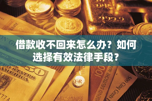 北京借款收不回来怎么办？如何选择有效法律手段？