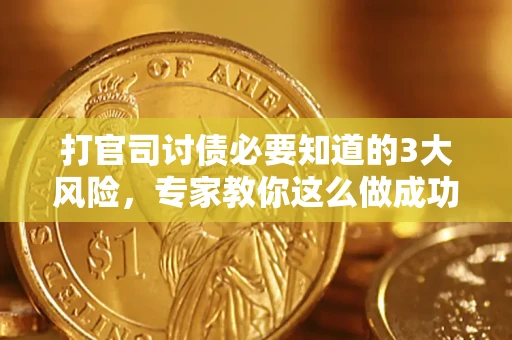 北京打官司讨债必要知道的3大风险，专家教你这么做成功率飙升