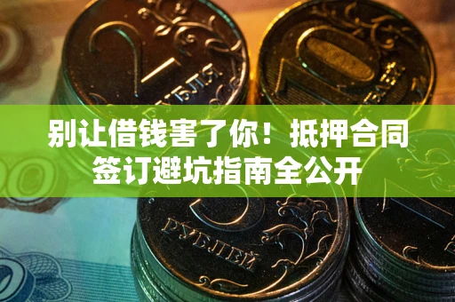 北京别让借钱害了你！抵押合同签订避坑指南全公开