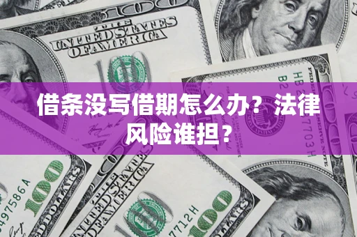北京借条没写借期怎么办？法律风险谁担？